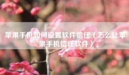 苹果手机如何设置软件信任（怎么让苹果手机信任软件）